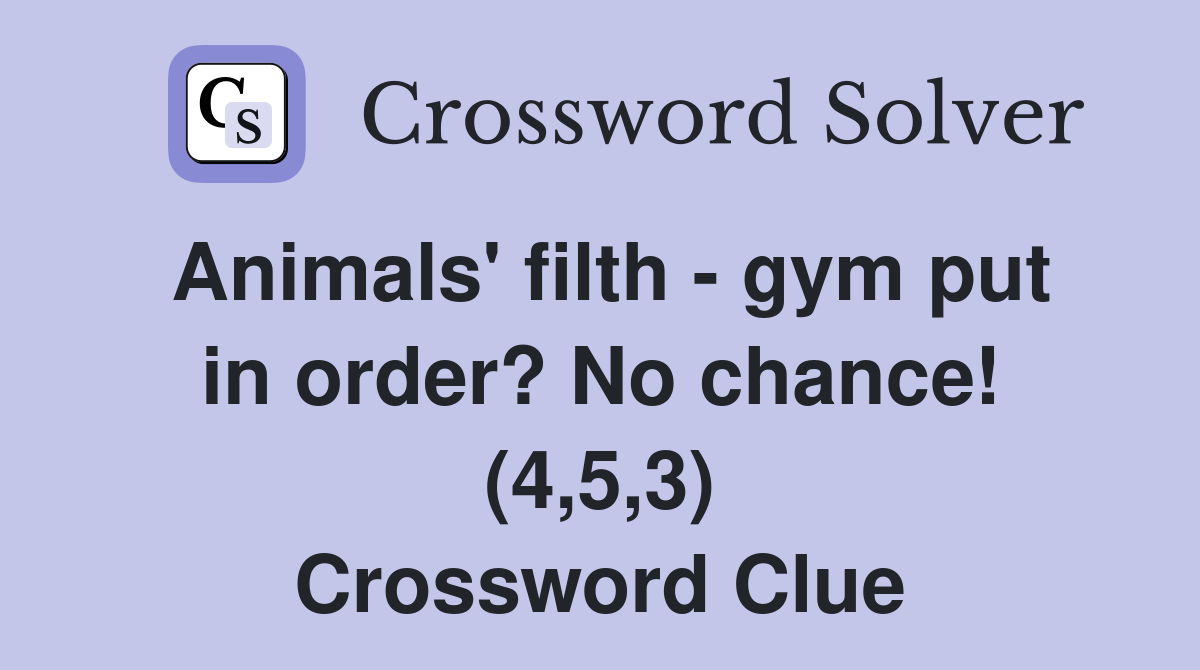 Animals' filth - gym put in order? No chance! (4,5,3) - Crossword Clue